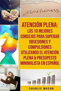 Atencion plena: Los 10 mejores consejos para superar obsesiones y compulsiones utilizando el Atencion Plena & Presupesto Minimalista En Espanol 