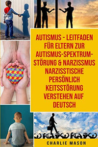 Autismus - Leitfaden für Eltern zur Autismus- Spektrum-Störung &  Narzissmus Narzisstische Persönlichkeitsstörung  verstehen Auf Deutsch 