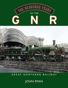 The Glorious Years of the GNR Great Northern Railway 