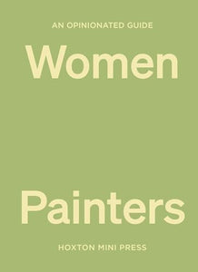 An Opinionated Guide to Women Painters 