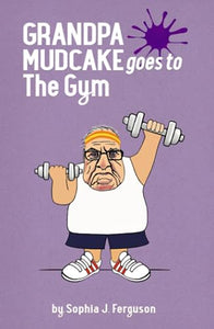 Grandpa Mudcake Goes to the Gym 