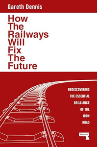 How the Railways Will Fix the Future 