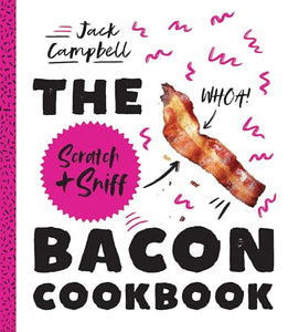 The Scratch + Sniff Bacon Cookbook 