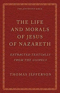 The Life and Morals of Jesus of Nazareth Extracted Textually from the Gospels 