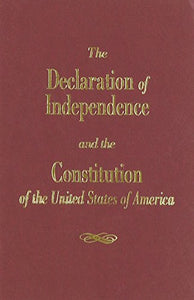 The Declaration of Independence and the Constitution of the United States of America 