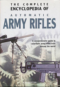 The Complete Encyclopedia Of Automatic Army Rifles 