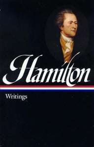 Alexander Hamilton: Writings (LOA #129) 