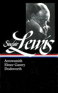 Sinclair Lewis: Arrowsmith, Elmer Gantry, Dodsworth (LOA #133) 