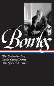 Paul Bowles: The Sheltering Sky, Let It Come Down, the Spider's House (Loa #134) 