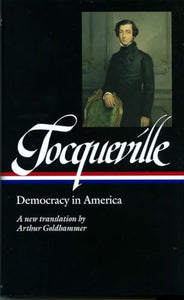 Alexis de Tocqueville: Democracy in America (LOA #147) 