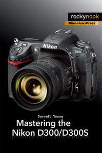 Mastering the Nikon D300/D300S 