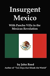 Insurgent Mexico; With Pancho Villa in the Mexican Revolution 