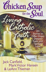 Chicken Soup for the Soul: Living Catholic Faith 