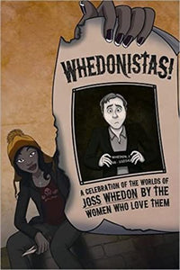 Whedonistas: A Celebration of the Worlds of Joss Whedon by the Women Who Love Them 