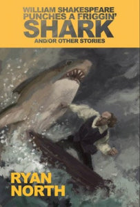 William Shakespeare Punches a Friggin' Shark and/or Other Stories 