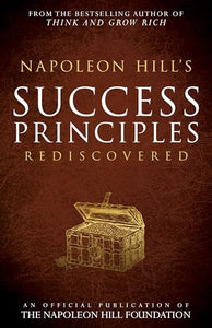 Napoleon Hill's Success Principles Rediscovered 