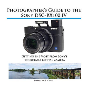 Photographer's Guide to the Sony Dsc-Rx100 IV 