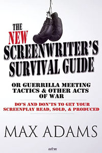 The New Screenwriter's Survival Guide; Or, Guerrilla Meeting Tactics and Other Acts of War 