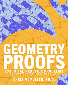 Geometry Proofs Essential Practice Problems Workbook with Full Solutions 