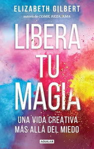 Libera tu magia / Big Magic 