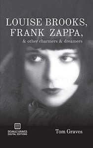 Louise Brooks, Frank Zappa, & Other Charmers & Dreamers 