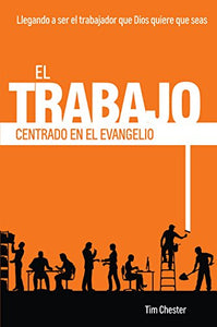 El Trabajo Centrado en el Evangelio: Llegando a ser el trabajador que Dios quiere que seas (Spanish Edition) 