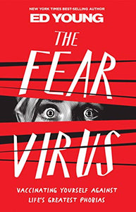 The Fear Virus: Vaccinating Yourself Against Life's Greatest Phobias 