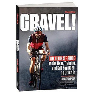 Gravel: The Ultimate Guide to the Gear, Training, and Grit You Need to Crush It 