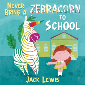 Never Bring a Zebracorn to School 