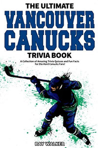 The Ultimate Vancouver Canucks Trivia Book 