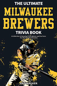 The Ultimate Milwaukee Brewers Trivia Book 