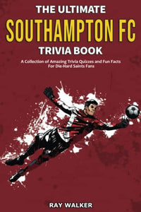 The Ultimate Southampton FC Trivia Book 