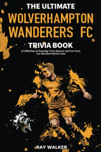 The Ultimate Wolverhampton Wanderers FC Trivia Book 