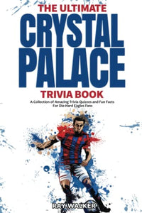 Ultimate Crystal Palace Fc Trivia Book 