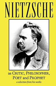 Nietzsche as Critic, Philosopher, Poet and Prophet 