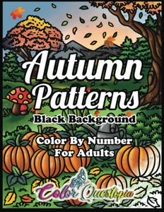 Color by Number for Adults Autumn Patterns BLACK BACKGROUND: Coloring Book of Fall Designs for Relaxation 