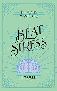 If I Really Wanted to Beat Stress, I Would... 