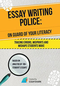 Essay Writing Police: Essay Writing Book for College and High School on How to Correct and Avoid Mistakes. Boost Your Skills in Academic Essay ... Is for Dummies and Aces (Essay Becomes Easy) 