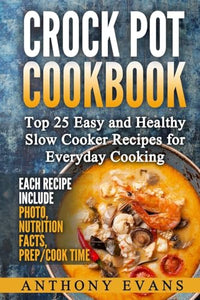 Crock Pot Cookbook Top 25 Easy and Healthy Slow Cooker Recipes for Everyday Co 