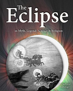 The Eclipse in Myth, Legend, Science & Religion 