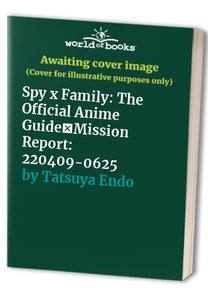 Spy x Family: The Official Anime Guide—Mission Report: 220409-0625 