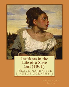 Incidents in the Life of a Slave Girl (1861). By 