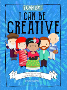 I Can Be Creative: Talented Artists Who Inspired the World 