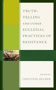 Truth-Telling and Other Ecclesial Practices of Resistance 