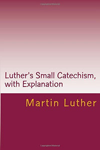 Luther's Small Catechism, with Explanation 