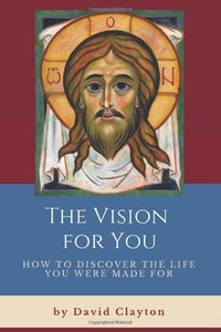 The Vision For You: How to Discover the Life You Were Made For 