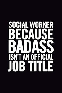 Social Worker Because Badass Isn't an Official Job Title 