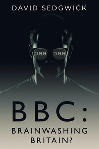 BBC: Brainwashing Britain? - How and why the BBC controls your mind 