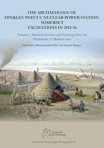 The Archaeology of Hinkley Point C Nuclear Power Station, Somerset. Excavations in 2012-16 