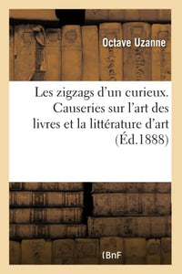 Les Zigzags d'Un Curieux. Causeries Sur l'Art Des Livres Et La Littérature d'Art 
